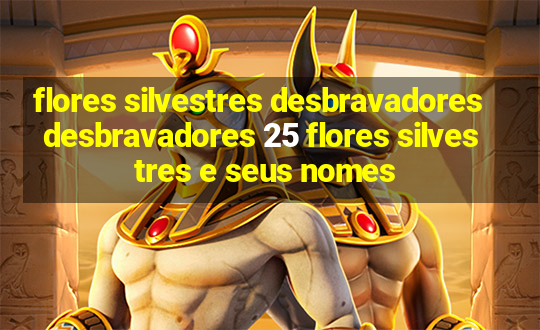 flores silvestres desbravadores desbravadores 25 flores silvestres e seus nomes