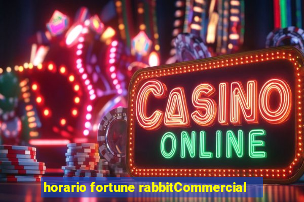 horario fortune rabbitCommercial