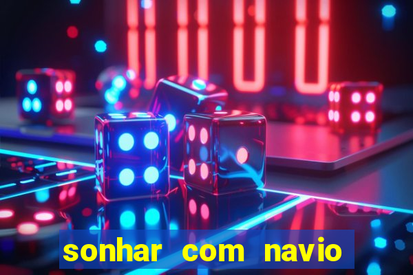 sonhar com navio jogo do bicho