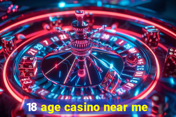 18 age casino near me