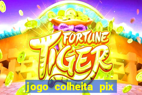 jogo colheita pix paga mesmo