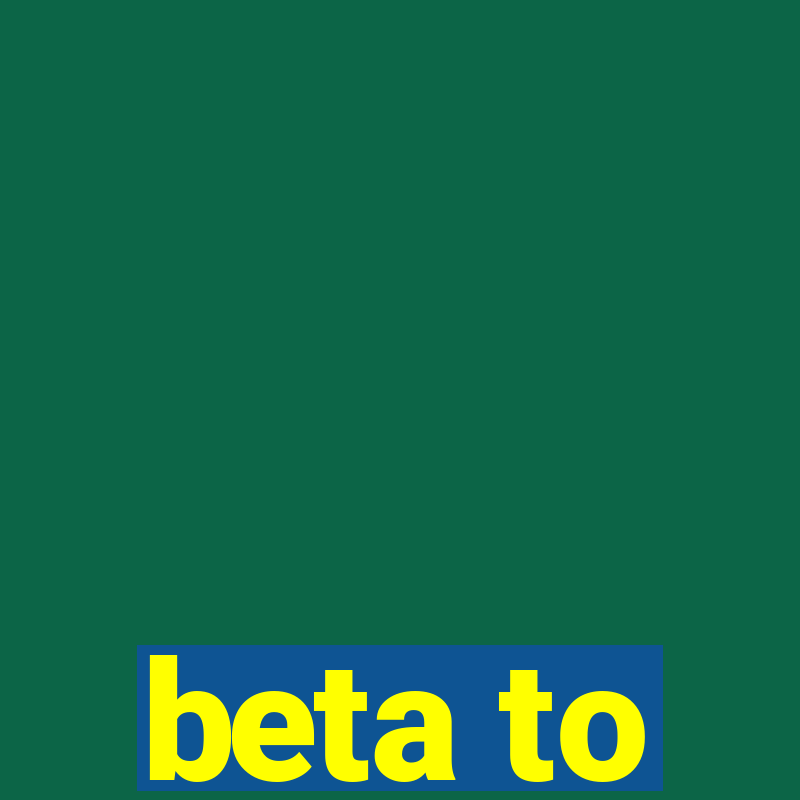 beta to