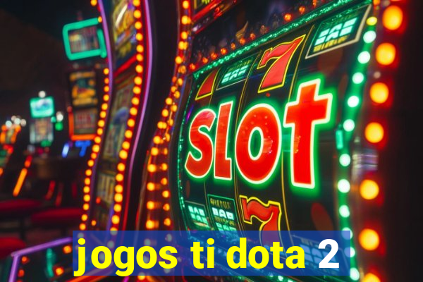 jogos ti dota 2