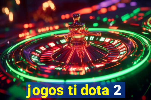 jogos ti dota 2