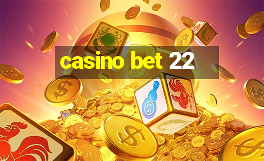 casino bet 22