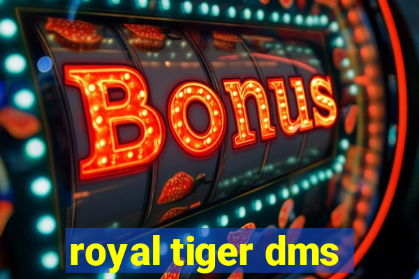 royal tiger dms