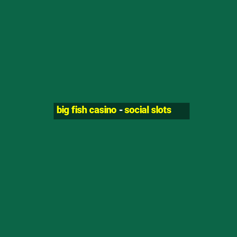 big fish casino - social slots