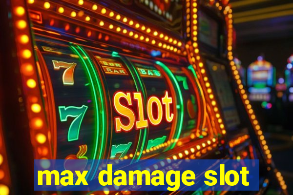 max damage slot