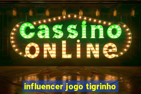 influencer jogo tigrinho