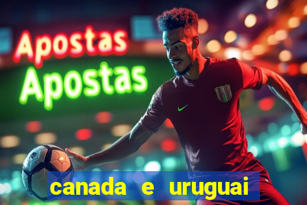 canada e uruguai onde assistir