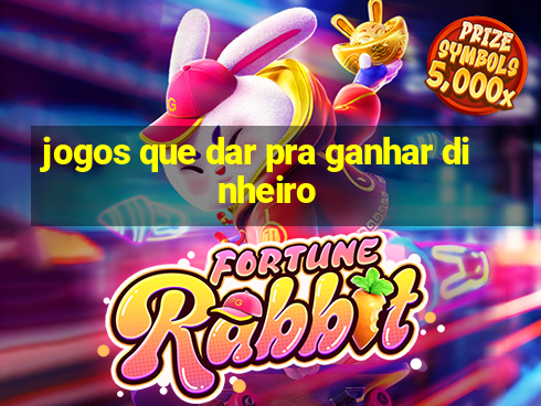 jogos que dar pra ganhar dinheiro