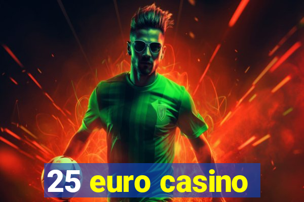 25 euro casino