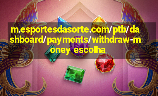 m.esportesdasorte.com/ptb/dashboard/payments/withdraw-money escolha