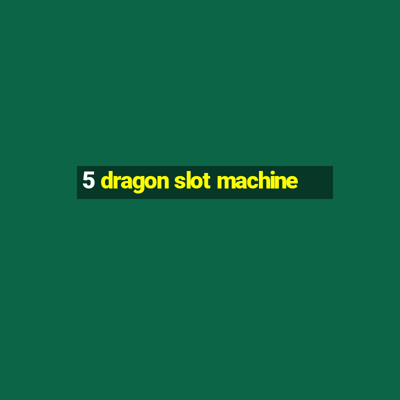 5 dragon slot machine