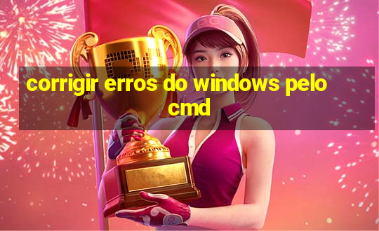 corrigir erros do windows pelo cmd