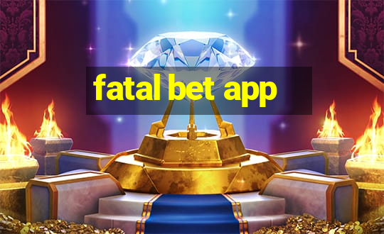 fatal bet app