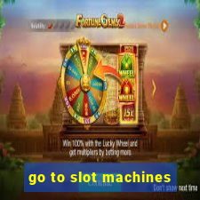 go to slot machines