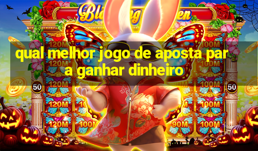 qual melhor jogo de aposta para ganhar dinheiro