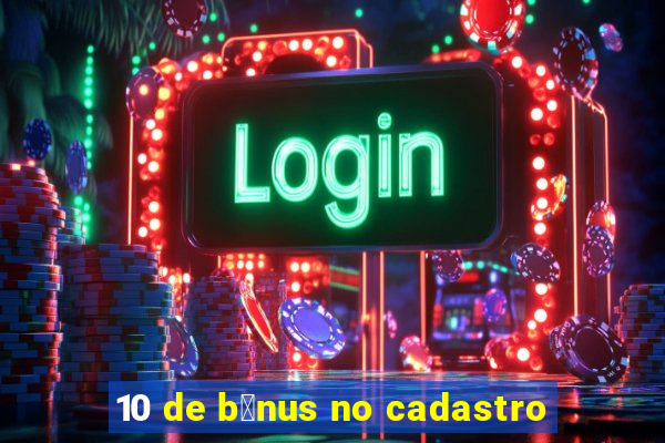 10 de b么nus no cadastro