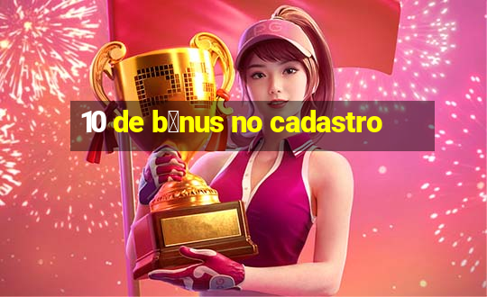 10 de b么nus no cadastro