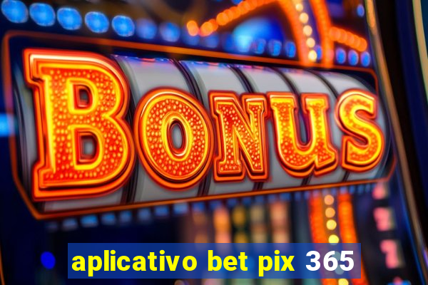 aplicativo bet pix 365