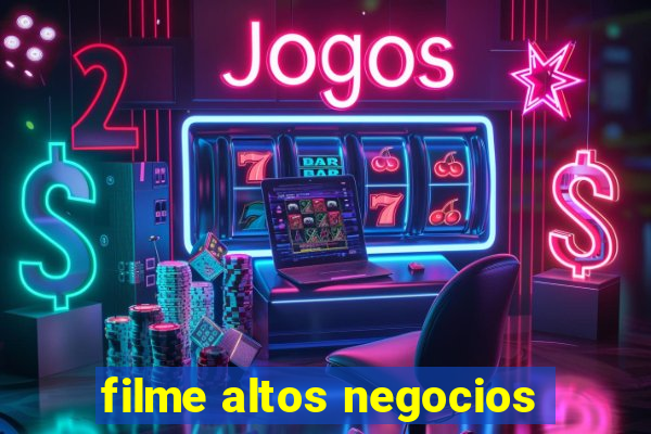 filme altos negocios