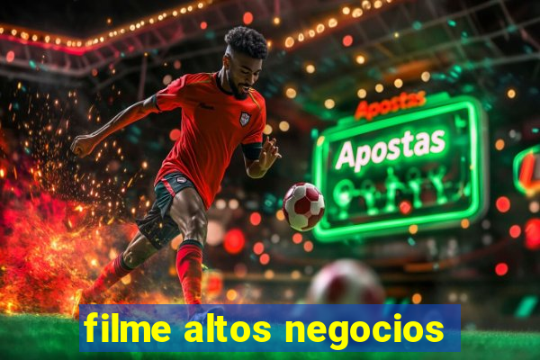 filme altos negocios