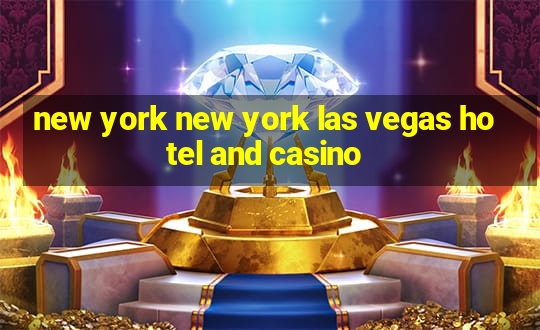 new york new york las vegas hotel and casino