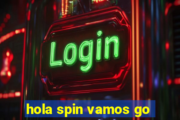 hola spin vamos go