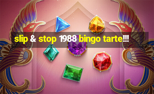 slip & stop 1988 bingo tarte!!!