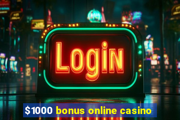 $1000 bonus online casino