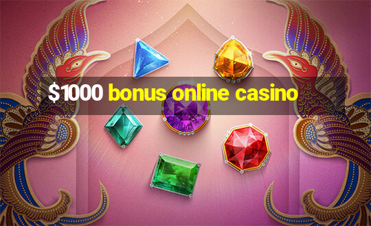 $1000 bonus online casino