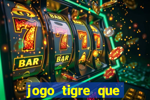 jogo tigre que ganha dinheiro