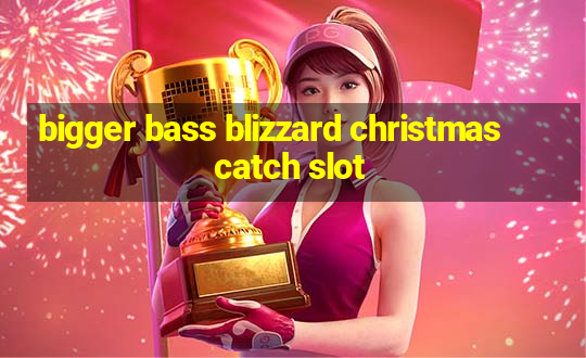 bigger bass blizzard christmas catch slot