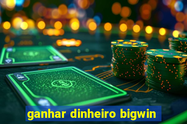 ganhar dinheiro bigwin