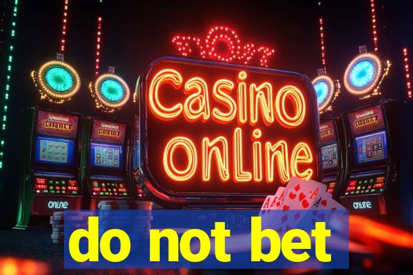 do not bet