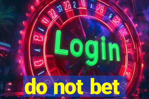 do not bet