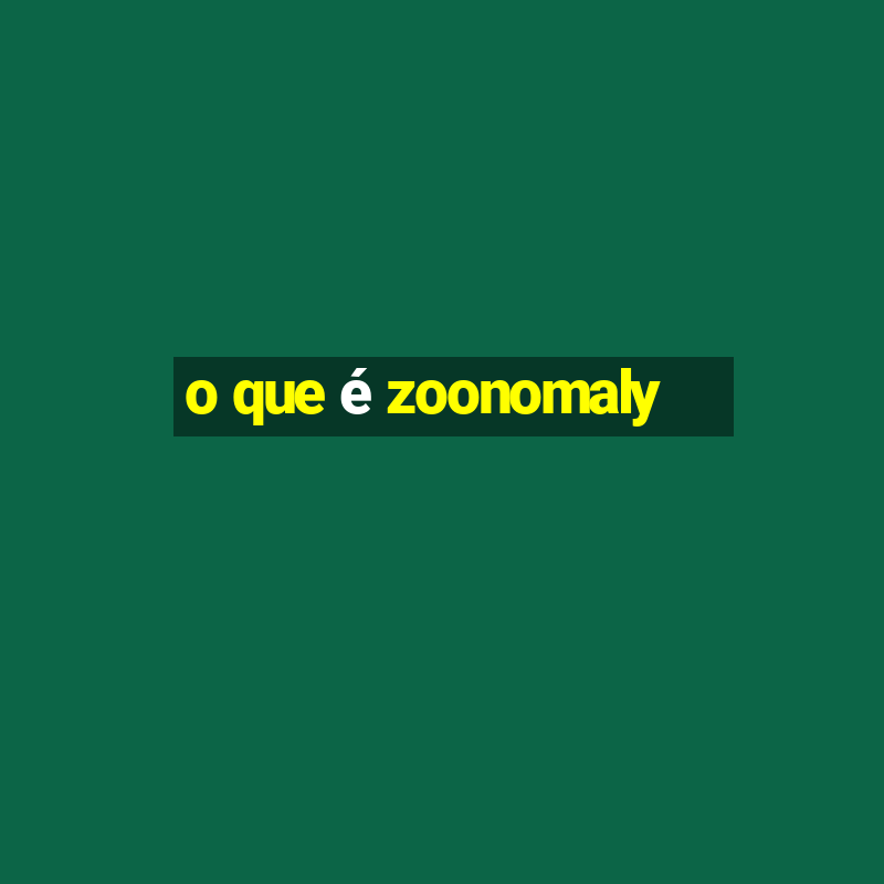 o que é zoonomaly