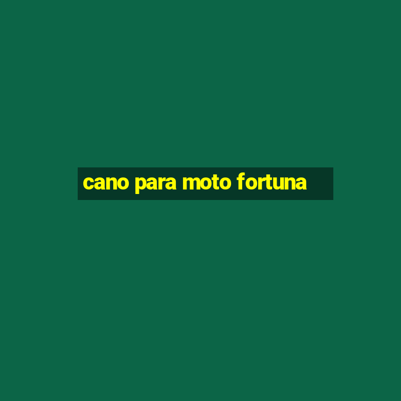 cano para moto fortuna