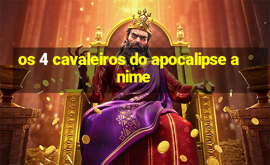 os 4 cavaleiros do apocalipse anime