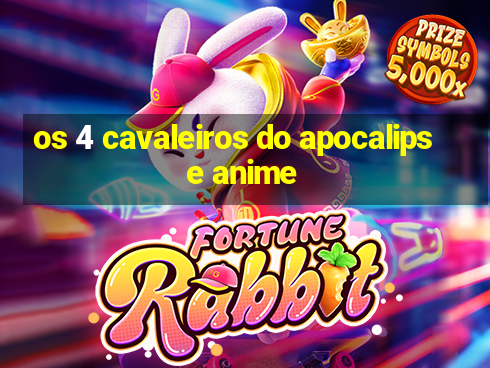 os 4 cavaleiros do apocalipse anime