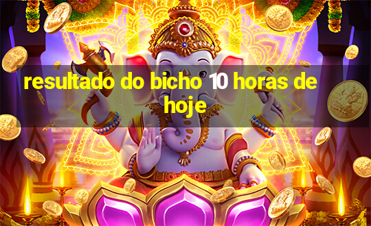 resultado do bicho 10 horas de hoje