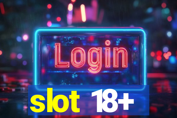 slot 18+