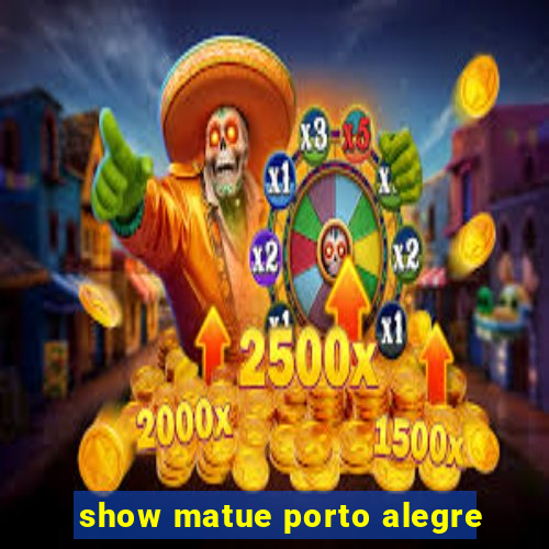 show matue porto alegre