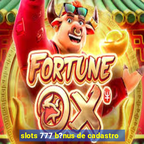 slots 777 b?nus de cadastro