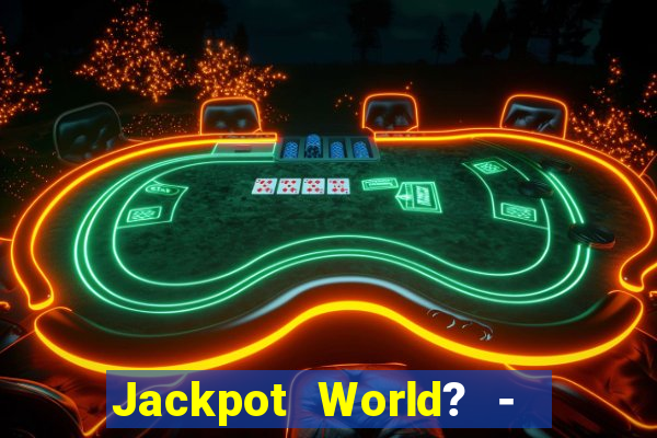 Jackpot World? -  Slots Casino