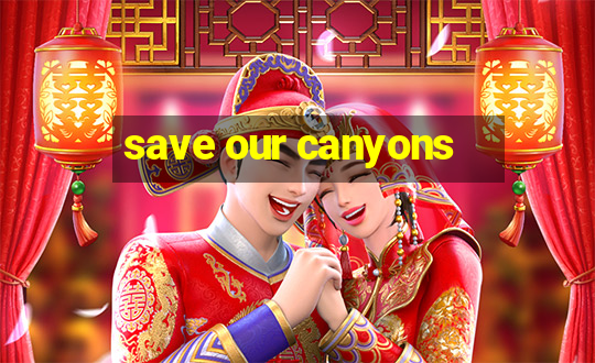 save our canyons