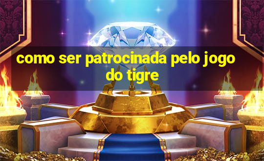 como ser patrocinada pelo jogo do tigre