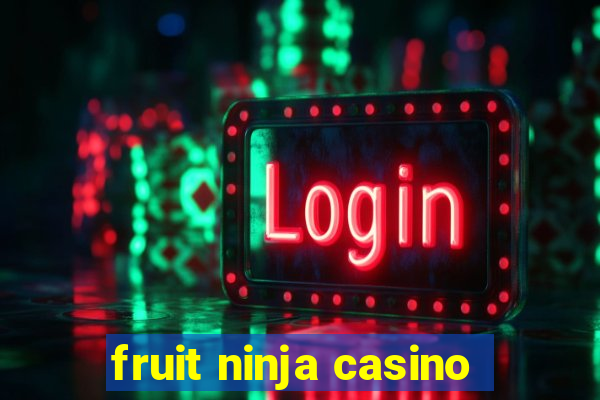 fruit ninja casino