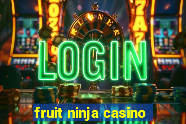 fruit ninja casino